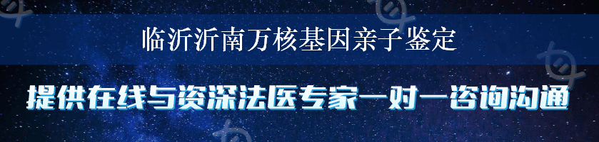 临沂沂南万核基因亲子鉴定